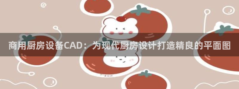 尊龙手机端下载：商用厨房设备CAD：为现代厨房设计打造精良的