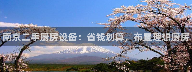尊龙网站手机下载：南京二手厨房设备：省钱划算，布置理想厨房