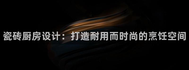 z6尊龙凯时ag旗舰厅：瓷砖厨房设计：打造耐用而时尚的烹饪空