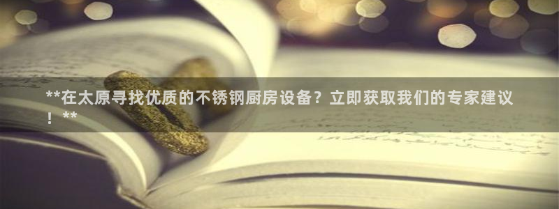 Ag尊龙平台：**在太原寻找优质的不锈钢厨房设备？立即获取我
